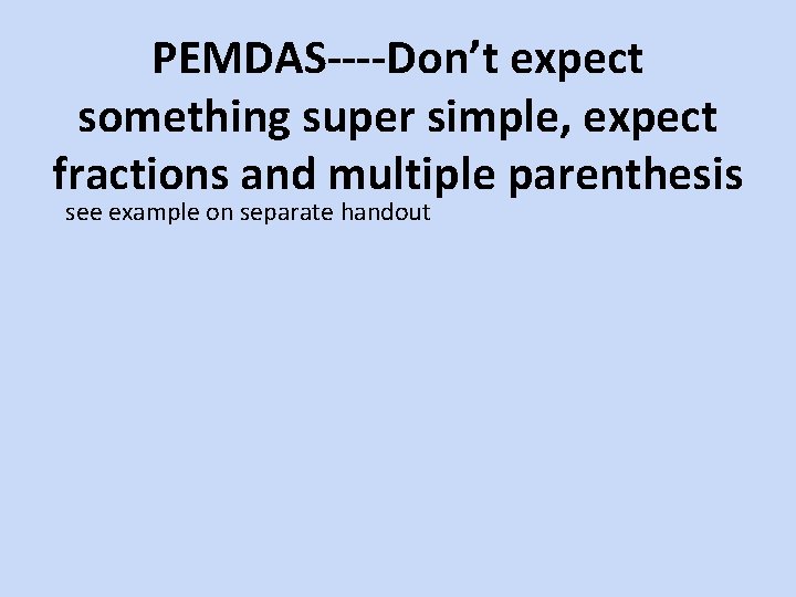 PEMDAS----Don’t expect something super simple, expect fractions and multiple parenthesis see example on separate