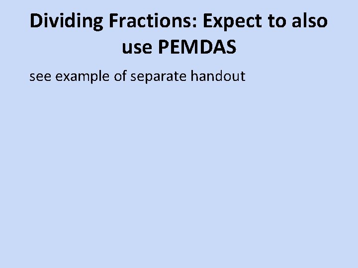 Dividing Fractions: Expect to also use PEMDAS see example of separate handout 