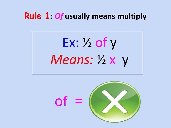 Rule 1: Of usually means multiply Ex: ½ of y Means: ½ x y