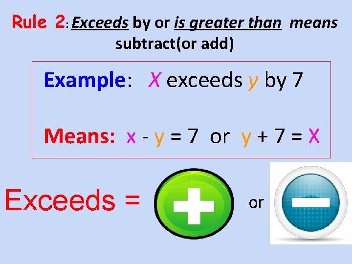 Rule 2: Exceeds by or is greater than means subtract(or add) Example: X exceeds