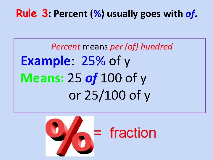 Rule 3: Percent (%) usually goes with of. Percent means per (of) hundred Example: