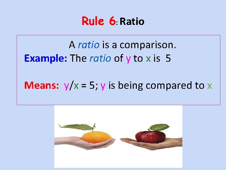 Rule 6: Ratio A ratio is a comparison. Example: The ratio of y to