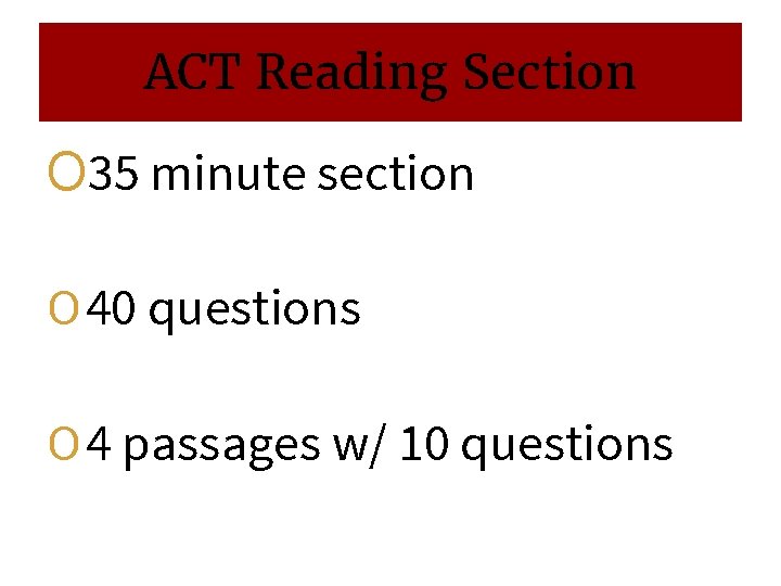 ACT Reading Section O 35 minute section O 40 questions O 4 passages w/