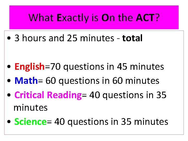 What Exactly is On the ACT? • 3 hours and 25 minutes - total