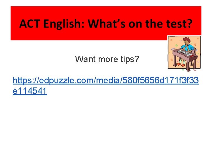 ACT English: What’s on the test? Want more tips? https: //edpuzzle. com/media/580 f 5656