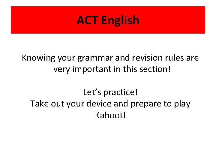 ACT English Knowing your grammar and revision rules are very important in this section!