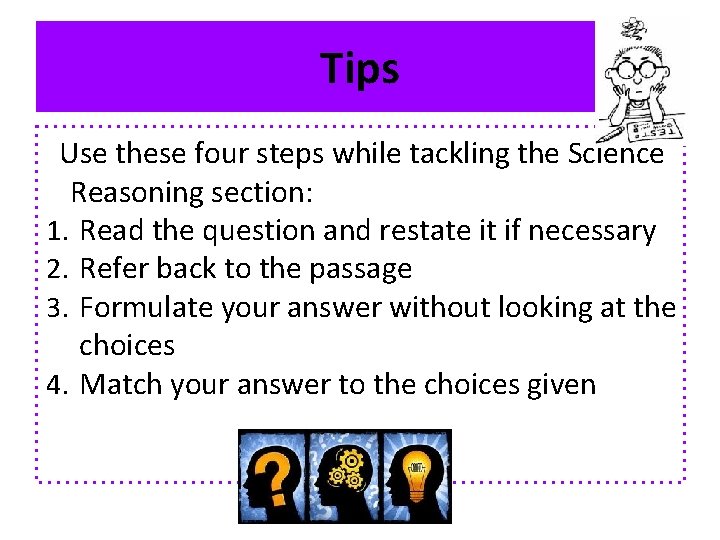 Tips Use these four steps while tackling the Science Reasoning section: 1. Read the