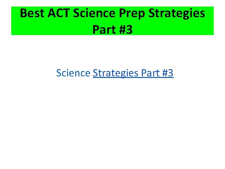 Best ACT Science Prep Strategies Part #3 Science Strategies Part #3 