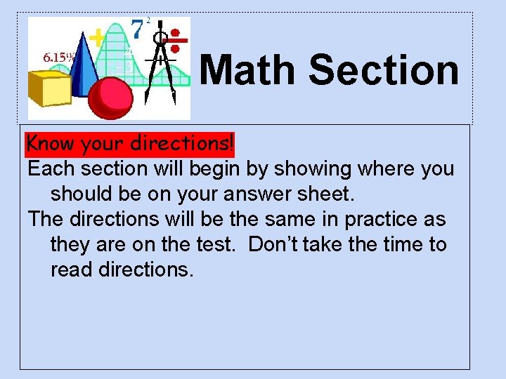 Math Section Know your directions! Each section will begin by showing where you should