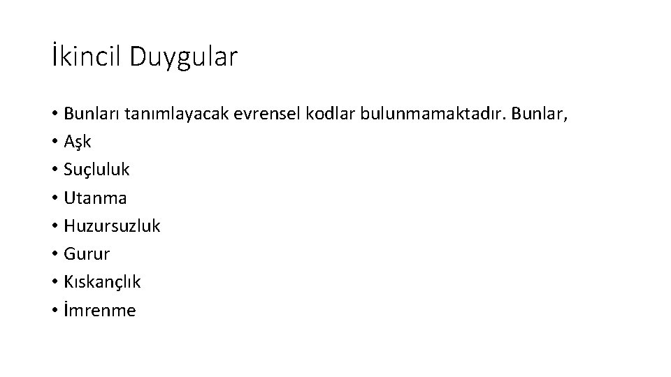 İkincil Duygular • Bunları tanımlayacak evrensel kodlar bulunmamaktadır. Bunlar, • Aşk • Suçluluk •