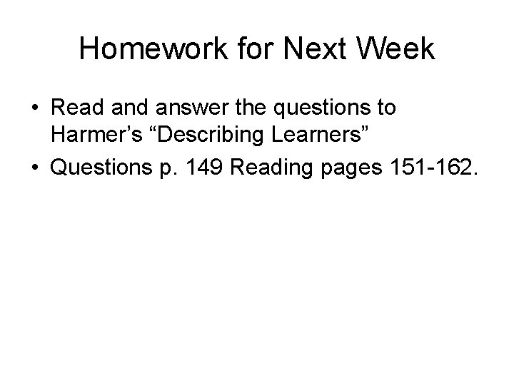 Homework for Next Week • Read answer the questions to Harmer’s “Describing Learners” •