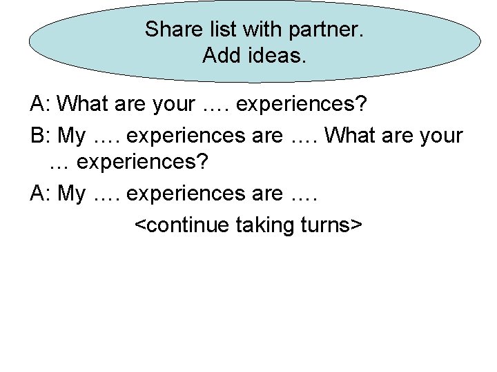 Share list with partner. Add ideas. A: What are your …. experiences? B: My