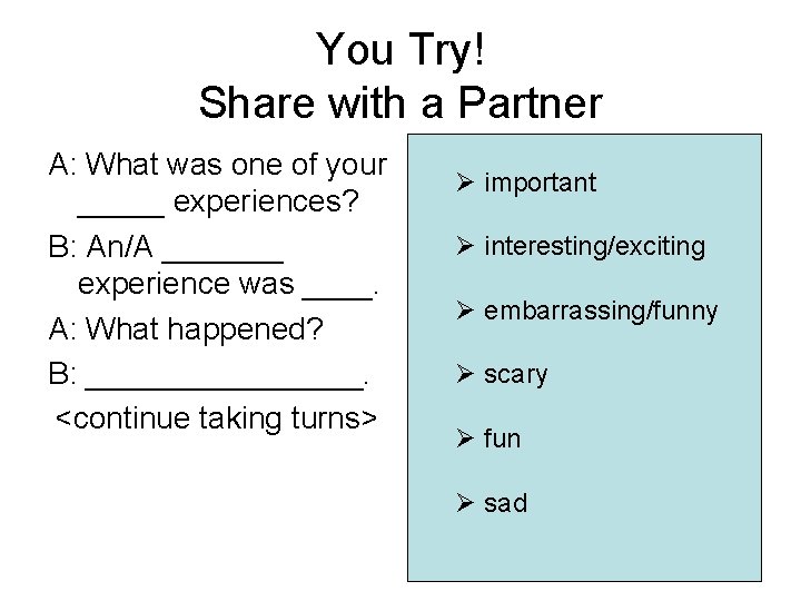 You Try! Share with a Partner A: What was one of your _____ experiences?