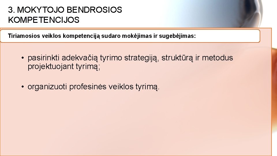 3. MOKYTOJO BENDROSIOS KOMPETENCIJOS Tiriamosios veiklos kompetenciją sudaro mokėjimas ir sugebėjimas: • pasirinkti adekvačią