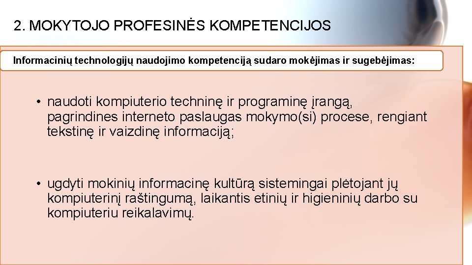 2. MOKYTOJO PROFESINĖS KOMPETENCIJOS Informacinių technologijų naudojimo kompetenciją sudaro mokėjimas ir sugebėjimas: • naudoti