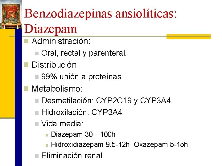 Benzodiazepinas ansiolíticas: Diazepam n Administración: n Oral, rectal y parenteral. n Distribución: n 99%