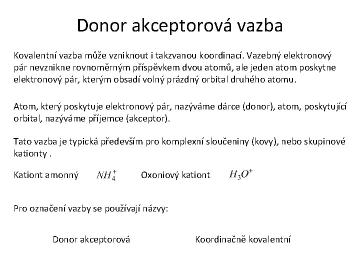 Donor akceptorová vazba Kovalentní vazba může vzniknout i takzvanou koordinací. Vazebný elektronový pár nevznikne