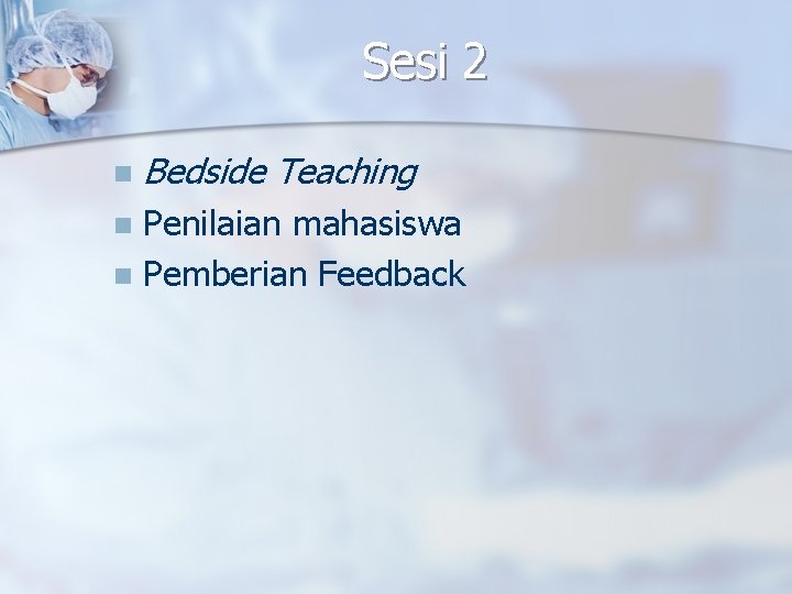 Sesi 2 n Bedside Teaching Penilaian mahasiswa n Pemberian Feedback n 