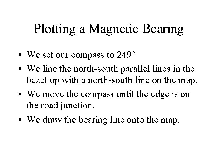 Plotting a Magnetic Bearing • We set our compass to 249° • We line