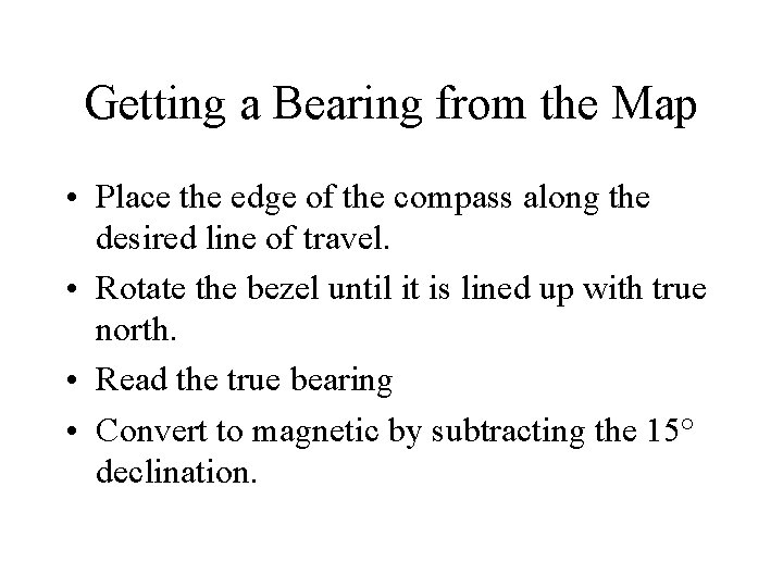 Getting a Bearing from the Map • Place the edge of the compass along
