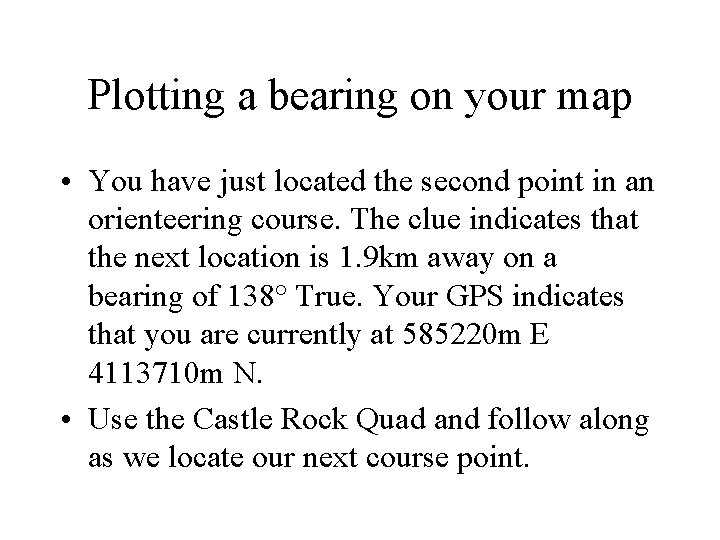 Plotting a bearing on your map • You have just located the second point