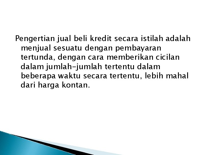 Pengertian jual beli kredit secara istilah adalah menjual sesuatu dengan pembayaran tertunda, dengan cara