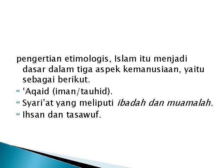 pengertian etimologis, Islam itu menjadi dasar dalam tiga aspek kemanusiaan, yaitu sebagai berikut. ‘Aqaid