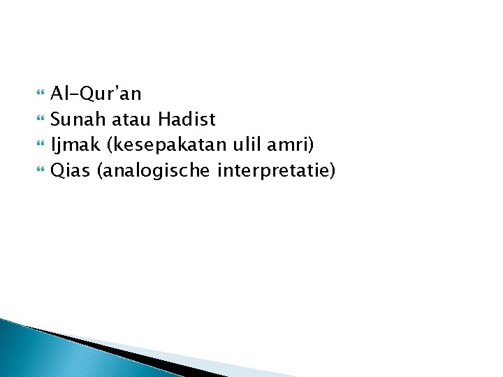 Al-Qur’an Sunah atau Hadist Ijmak (kesepakatan ulil amri) Qias (analogische interpretatie) 