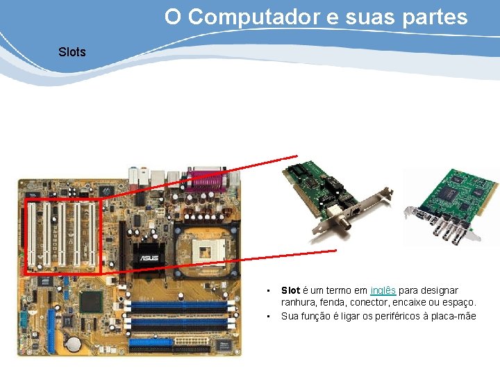 O Computador e suas partes Slots • • Slot é um termo em inglês