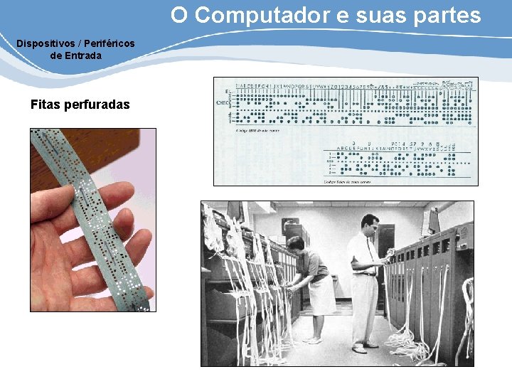 O Computador e suas partes Dispositivos / Periféricos de Entrada Fitas perfuradas 