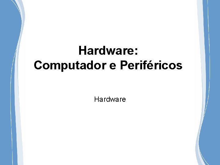 Hardware: Computador e Periféricos Hardware 