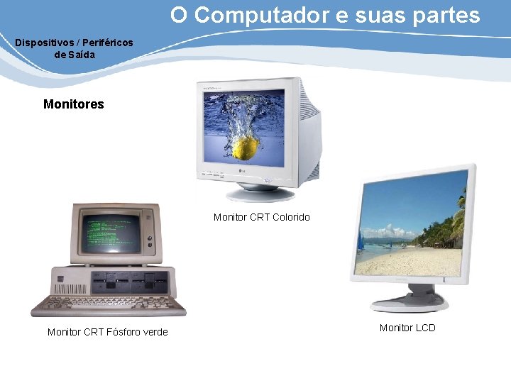 O Computador e suas partes Dispositivos / Periféricos de Saída Monitores Monitor CRT Colorido