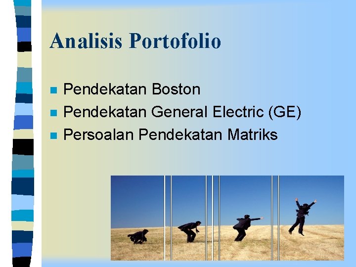 Analisis Portofolio n n n Pendekatan Boston Pendekatan General Electric (GE) Persoalan Pendekatan Matriks