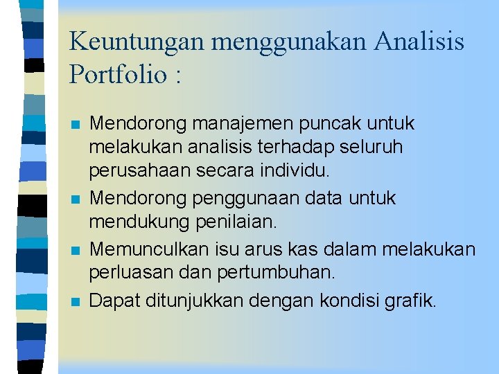 Keuntungan menggunakan Analisis Portfolio : n n Mendorong manajemen puncak untuk melakukan analisis terhadap