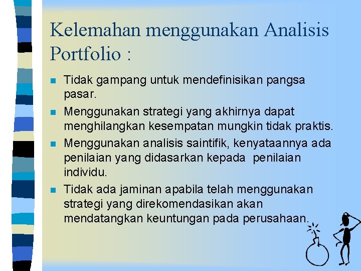 Kelemahan menggunakan Analisis Portfolio : n n Tidak gampang untuk mendefinisikan pangsa pasar. Menggunakan