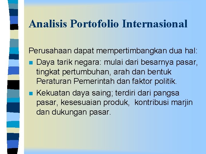 Analisis Portofolio Internasional Perusahaan dapat mempertimbangkan dua hal: n Daya tarik negara: mulai dari