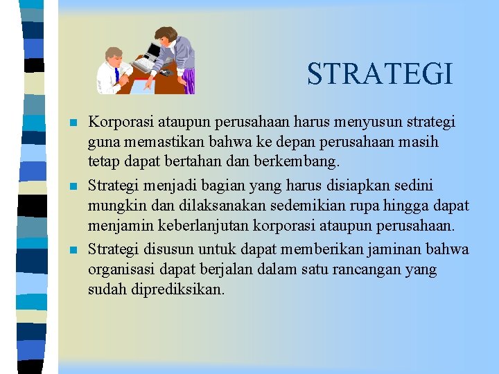 STRATEGI n n n Korporasi ataupun perusahaan harus menyusun strategi guna memastikan bahwa ke