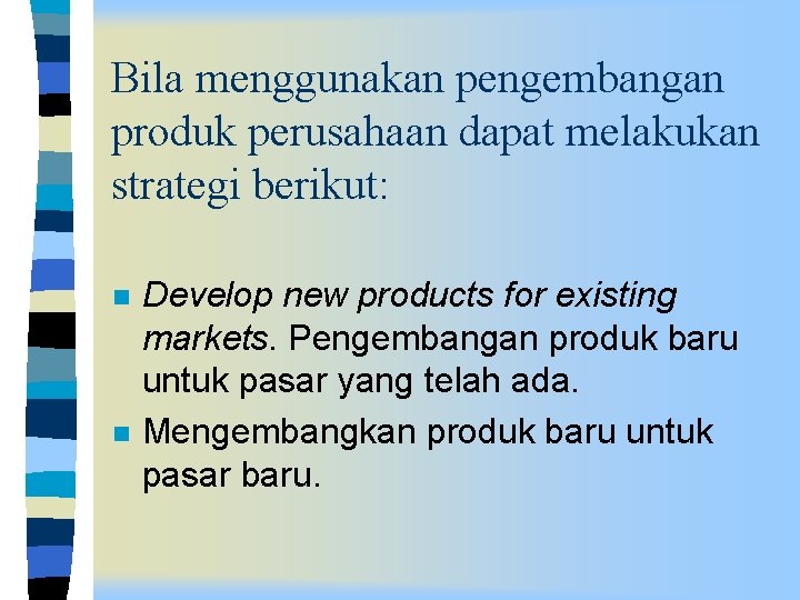 Bila menggunakan pengembangan produk perusahaan dapat melakukan strategi berikut: n n Develop new products