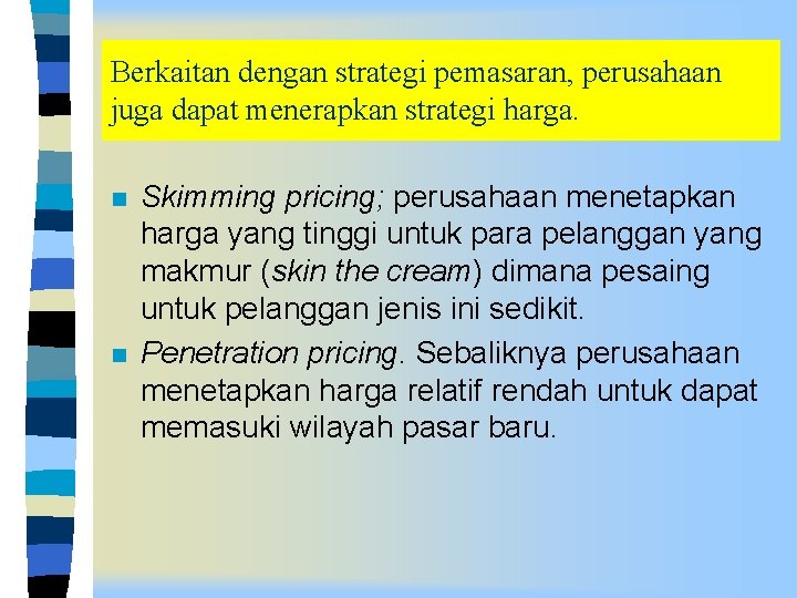 Berkaitan dengan strategi pemasaran, perusahaan juga dapat menerapkan strategi harga. n n Skimming pricing;