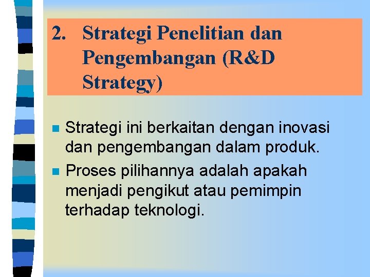 2. Strategi Penelitian dan Pengembangan (R&D Strategy) n n Strategi ini berkaitan dengan inovasi