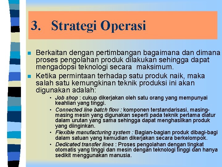 3. Strategi Operasi n n Berkaitan dengan pertimbangan bagaimana dan dimana proses pengolahan produk