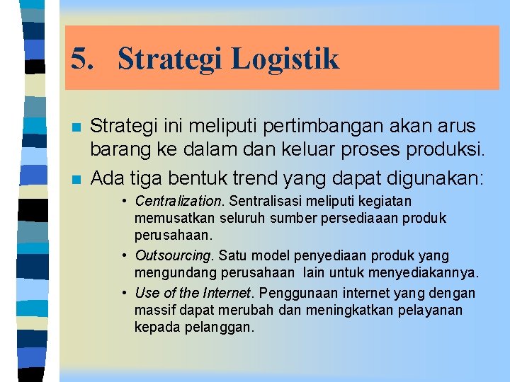 5. Strategi Logistik n n Strategi ini meliputi pertimbangan akan arus barang ke dalam