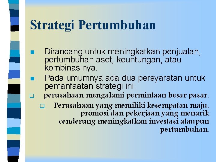 Strategi Pertumbuhan n n q Dirancang untuk meningkatkan penjualan, pertumbuhan aset, keuntungan, atau kombinasinya.