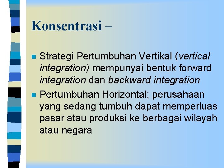 Konsentrasi – n n Strategi Pertumbuhan Vertikal (vertical integration) mempunyai bentuk forward integration dan