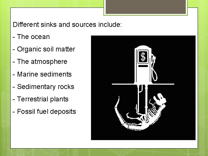 Different sinks and sources include: - The ocean - Organic soil matter - The