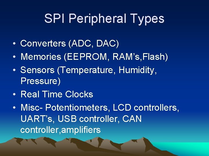 SPI Peripheral Types • Converters (ADC, DAC) • Memories (EEPROM, RAM’s, Flash) • Sensors