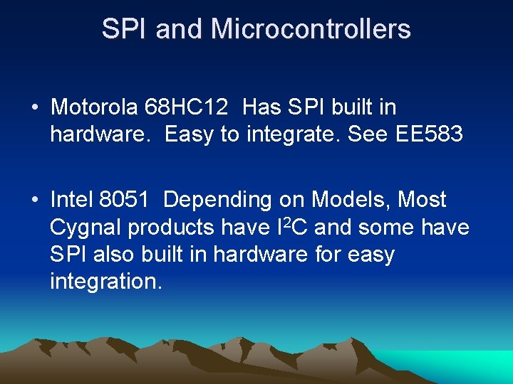 SPI and Microcontrollers • Motorola 68 HC 12 Has SPI built in hardware. Easy