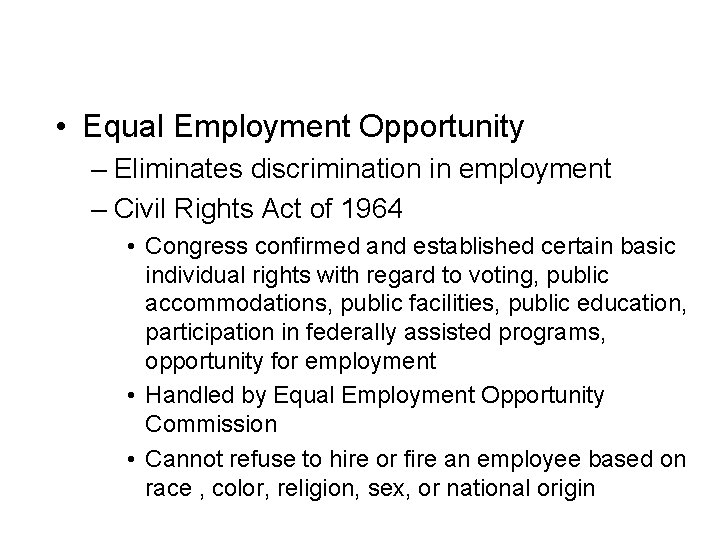 • Equal Employment Opportunity – Eliminates discrimination in employment – Civil Rights Act