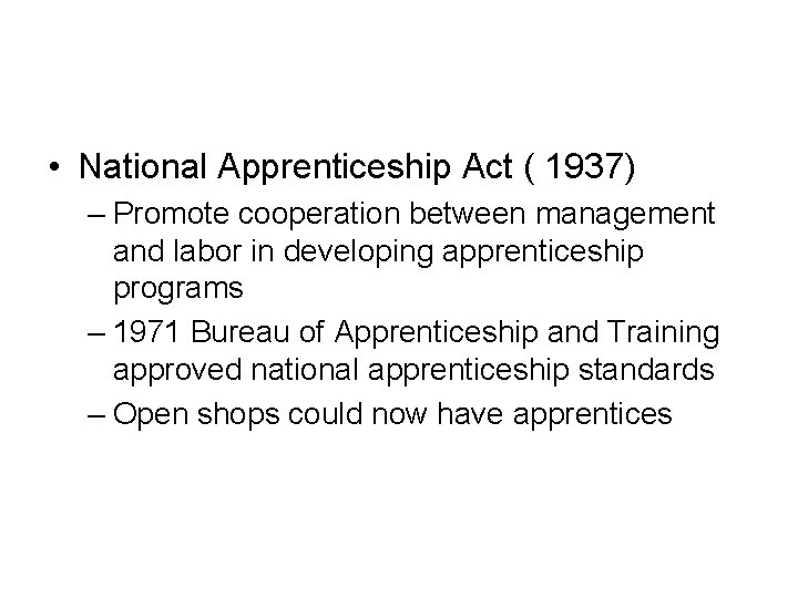  • National Apprenticeship Act ( 1937) – Promote cooperation between management and labor