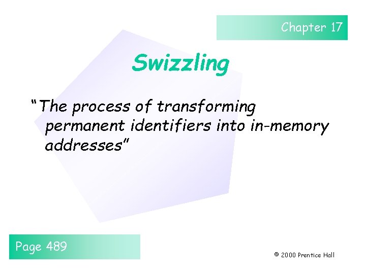 Chapter 17 Swizzling “The process of transforming permanent identifiers into in-memory addresses” Page 489